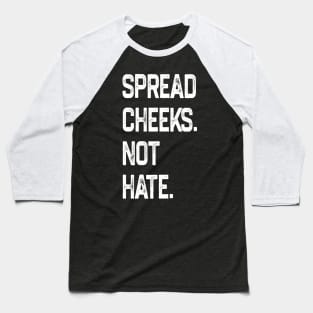 Spread Cheeks Not Hate Baseball T-Shirt